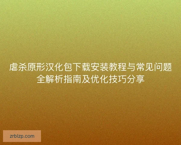 虐杀原形汉化包下载安装教程与常见问题全解析指南及优化技巧分享